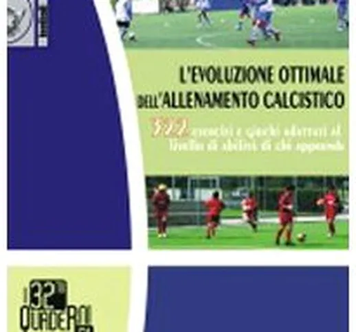 L'evoluzione ottimale dell'allenamento calcistico. 322 esercizi e giochi adattati al livel...