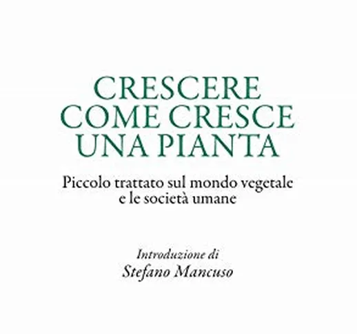 Crescere come cresce una pianta. Piccolo trattato sul mondo vegetale e le società umane