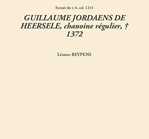 GUILLAUME JORDAENS DE HEERSELE, chanoine régulier, † 1372 (Dictionnaire de spiritualité) (...