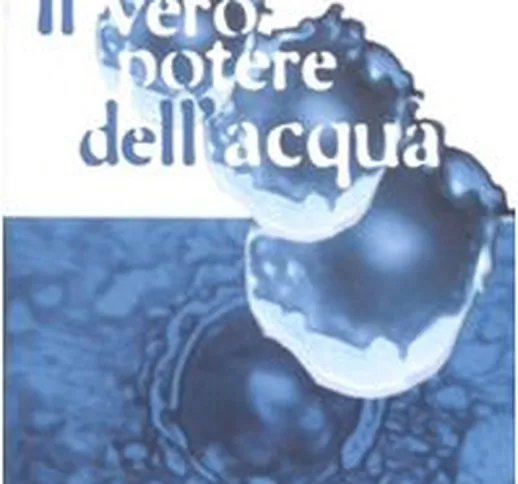 Il vero potere dell'acqua. Ediz. illustrata