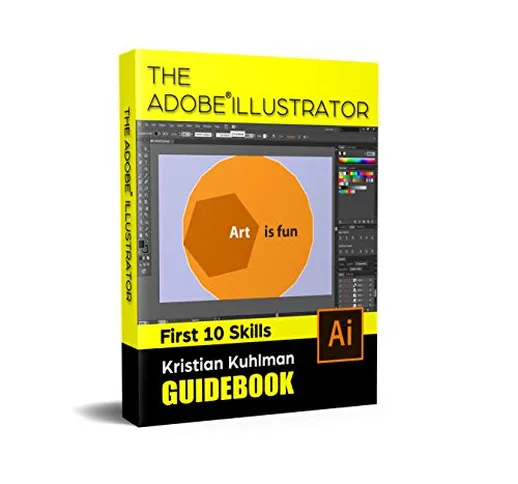 The Adobe® Illustrator® Guidebook - First 10 Skills: A Detailed Step-by-Step DIY Manual (E...