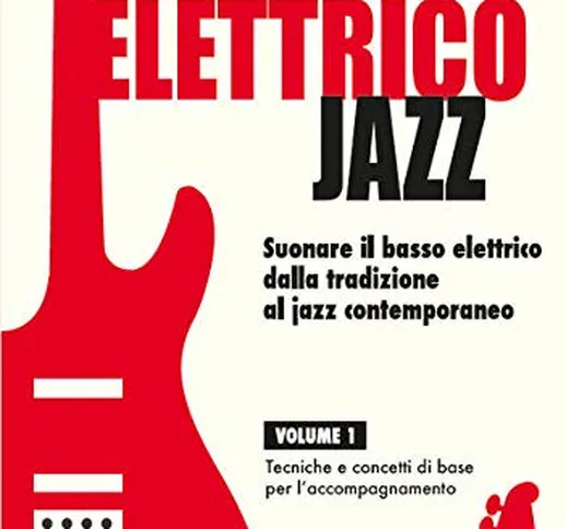 BASSO ELETTRICO JAZZ. Suonare il basso elettrico dalla tradizione al jazz contemporaneo. V...