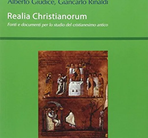 Realia christianorum. Fonti e documenti per lo studio del cristianesimo antico. Atti del C...