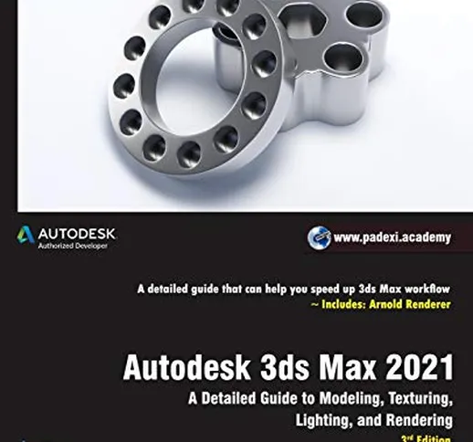 Autodesk 3ds Max 2021: A Detailed Guide to Modeling, Texturing, Lighting, and Rendering, 3...