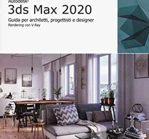 Autodesk 3DS Max 2020. Guida per architetti, progettisti e designer