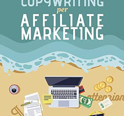 Copywriting per Affiliate Marketing - Crea pubblicità online irresisitibili con la formula...