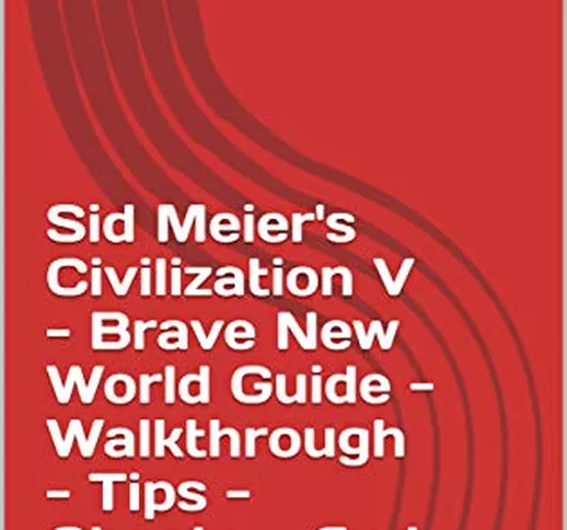 Sid Meier's Civilization V - Brave New World Guide - Walkthrough - Tips - Cheats - And Mor...