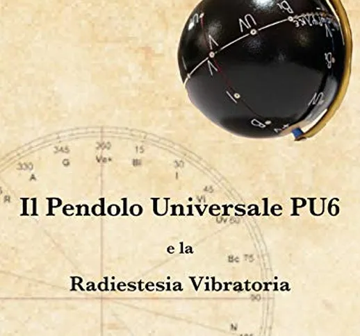 Il pendolo universale PU6 e la radiestesia vibratoria