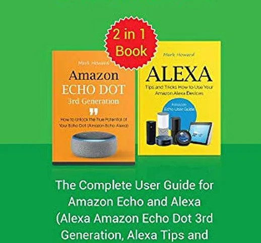 Amazon Alexa and Echo Dot: The Complete User Guide for Amazon Echo and Alexa (Alexa Amazon...