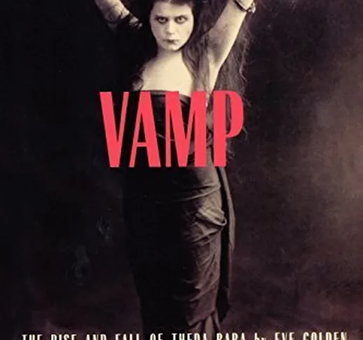 Vamp: The Rise and Fall of Theda Bara by Eve Golden (1998-05-05)