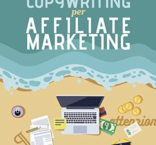 Copywriting per affiliate marketing. Crea pubblicità online irresistibili con la formula P...