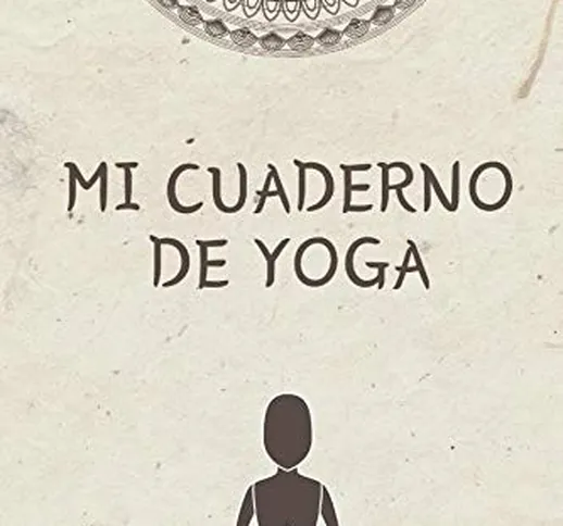 Mi Cuaderno de Yoga: Es el diario de Yoga ideal para apuntar todo de sus sesiones de Yoga-...