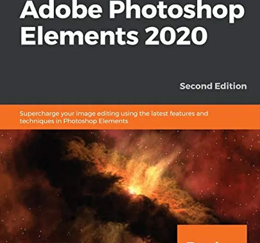 Mastering Adobe Photoshop Elements 2020: Supercharge your image editing using the latest f...