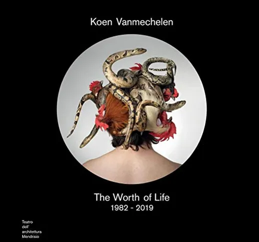 Koen Vanmechelen. The worth of life. 1982-2019. Catalogo della mostra (Mendrisio, 3 ottobr...