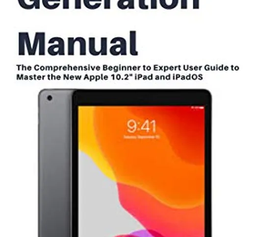iPad 7th Generation Manual: The Comprehensive Beginner to Expert User Guide to Master the...