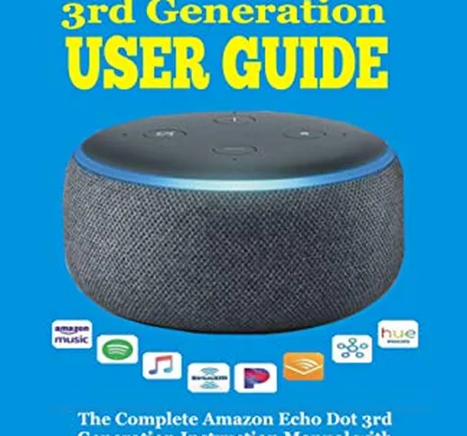 Echo Dot 3rd Generation User Guide: The Complete Amazon Echo Dot 3rd Generation Instructio...