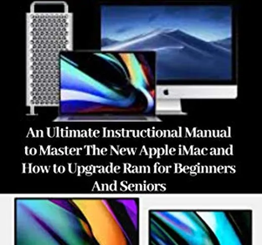 iMac 2020 USER GUIDE: An Ultimate Instructional Manual to Master the New Apple iMac And Ho...