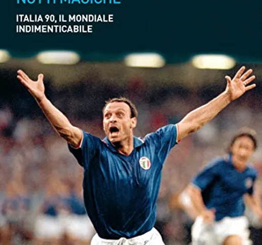 Le nostre notti magiche. Italia 90, il mondiale indimenticabile