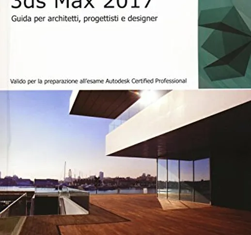 Autodesk 3DS Max 2017. Guida per architetti, progettisti e designer