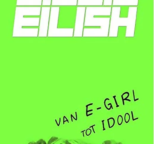 Billie Eilish: De biografie: De biografie. Van E-girl tot idool
