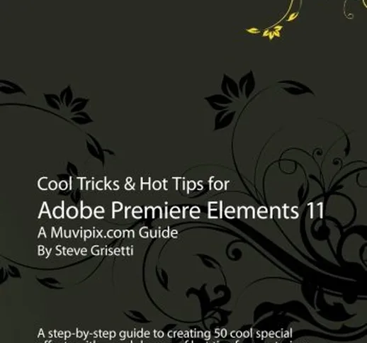 Cool Tricks & Hot Tips for Adobe Premiere Elements 11: A step-by-step guide to creating 50...