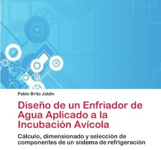 Diseño de un Enfriador de Agua Aplicado a la Incubación Avícola: Cálculo, dimensionado y s...