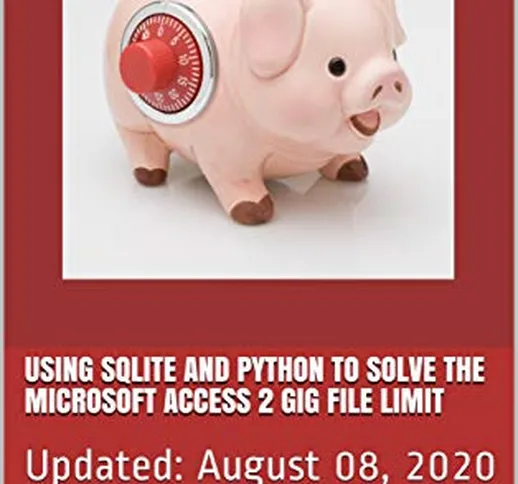 Using SQLite and Python to Solve the Microsoft Access 2 Gig File Limit: Updated: August 08...