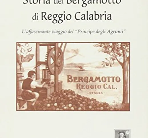 Storia del bergamotto di Reggio Calabria. L'affascinante viaggio del «Principe degli agrum...