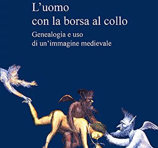 L'uomo con la borsa al collo. Genealogia e uso di un'immagine medievale