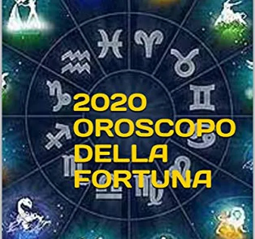 2020 Oroscopo della Fortuna: Previsioni Astrologiche e i giorni più Fortunati di ogni mese
