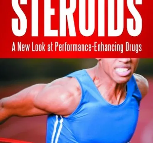 Steroids: A New Look at Performance-Enhancing Drugs (English Edition)