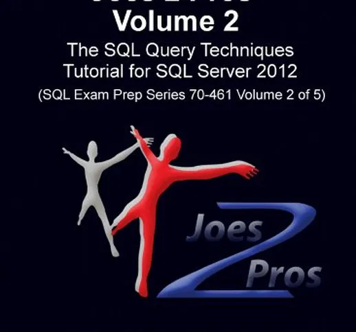 SQL Queries 2012 Joes 2 Pros® Volume 2: The SQL Query Techniques Tutorial for SQL Server 2...
