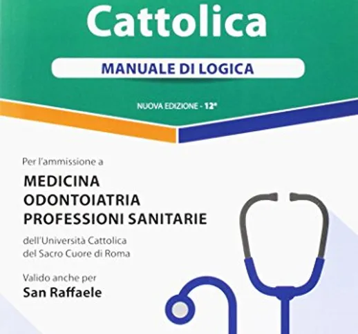 Alpha Test. Cattolica. Manuale di logica per l'ammissione a medicina, odontoiatria, profes...