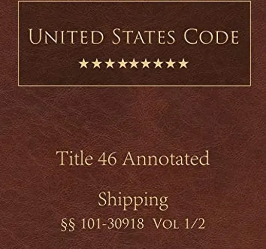 United States Code Annotated Title 46 Shipping 2020 Edition §§101 - 30918 Vol 1/2 (English...