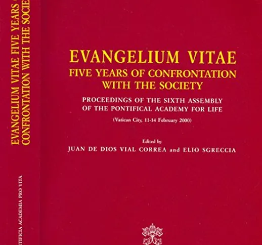EVANGELIUM VITAE. Five years of confrontation with the society. Proceedings of the sixth a...