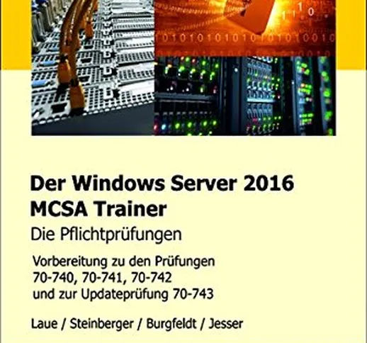 Der Windows Server 2016 MCSA-Trainer, die Pflichtprüfungen: Vorbereitung zu den Prüfungen...