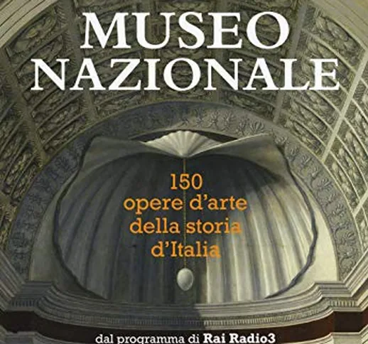 Museo nazionale. 150 opere d'arte della storia d'Italia. Ediz. illustrata