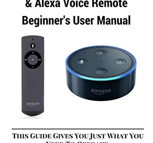 All-New Echo Dot (2nd Generation) & Alexa Voice Remote Beginner's User Manual: This Guide...