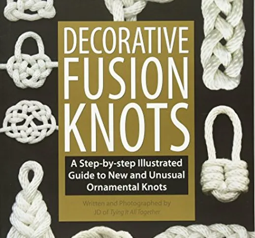 Decorative Fusion Knots: A Step-by-Step Illustrated Guide to New and Unique Ornamental Kno...