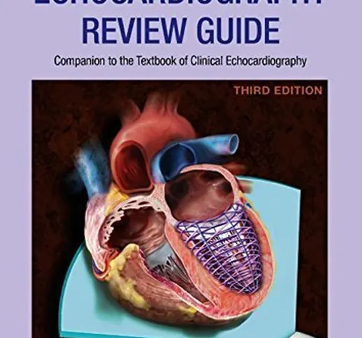 Echocardiography Review Guide: Companion to the Textbook of Clinical Echocardiography, 3e...