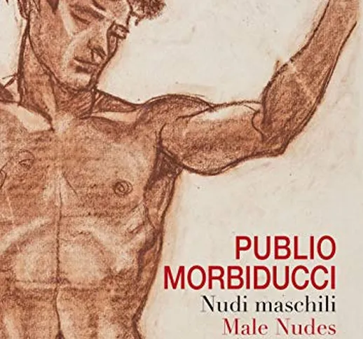 Publio Morbiducci. Nudi maschili. Catalogo della mostra (Roma, 13 dicembre 2019-12 marzo 2...