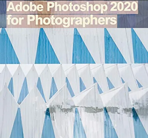 Adobe Photoshop 2020 for Photographers: 2020 Edition