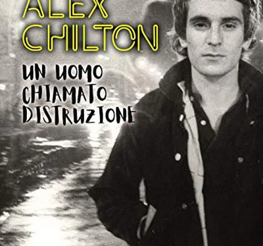 Alex Chilton. Un uomo chiamato distruzione