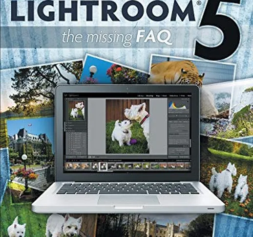 Adobe Photoshop Lightroom 5 - The Missing FAQ: Real Answers to Real Questions Asked by Lig...