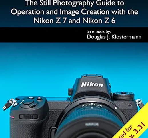 Nikon Z7 / Z6 Experience - The Still Photography Guide to Operation and Image Creation wit...