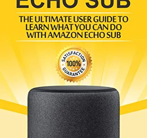 Amazon Echo: Sub : The Ultimate User Guide to Learn What You Can Do with Amazon Echo Sub (...