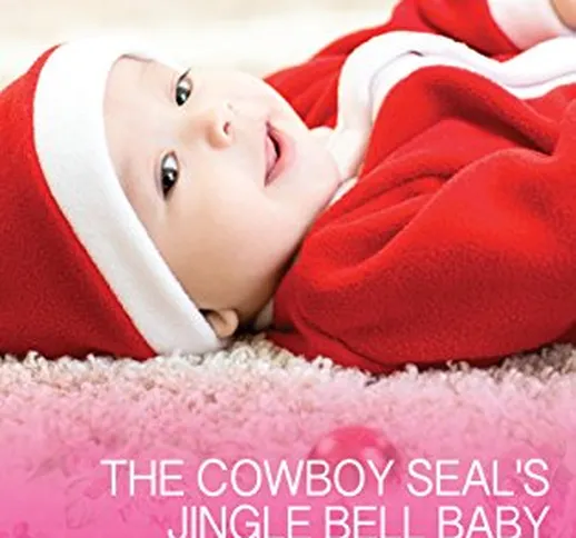 The Cowboy Seal's Jingle Bell Baby (Mills & Boon Cherish) (Cowboy SEALs, Book 4) (English...