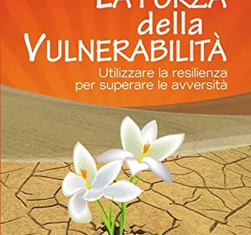 La forza della vulnerabilità. Utilizzare la resilienza per superare le avversità (Le comet...