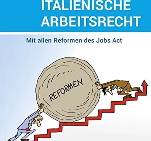 Das neue italienische Arbeitsrecht: Mit allen Reformen des Jobs Act [Lingua tedesca]