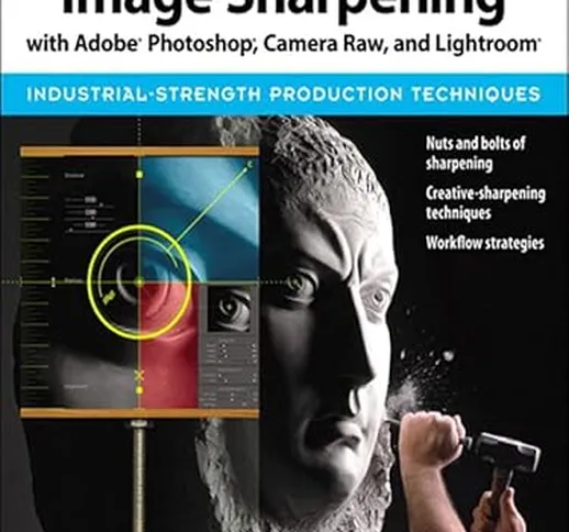 Real World Image Sharpening with Adobe Photoshop, Camera Raw, and Lightroom (English Editi...